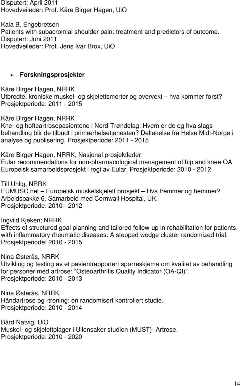 Prosjektperiode: 2011-2015 Kåre Birger Hagen, NRRK Kne- og hofteartrosepasientene i Nord-Trøndelag: Hvem er de og hva slags behandling blir de tilbudt i primærhelsetjenesten?