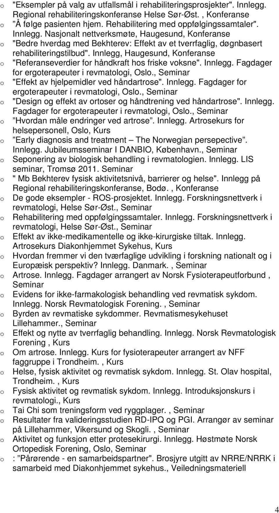 Innlegg, Haugesund, Konferanse o "Referanseverdier for håndkraft hos friske voksne". Innlegg. Fagdager for ergoterapeuter i revmatologi, Oslo., Seminar o "Effekt av hjelpemidler ved håndartrose".