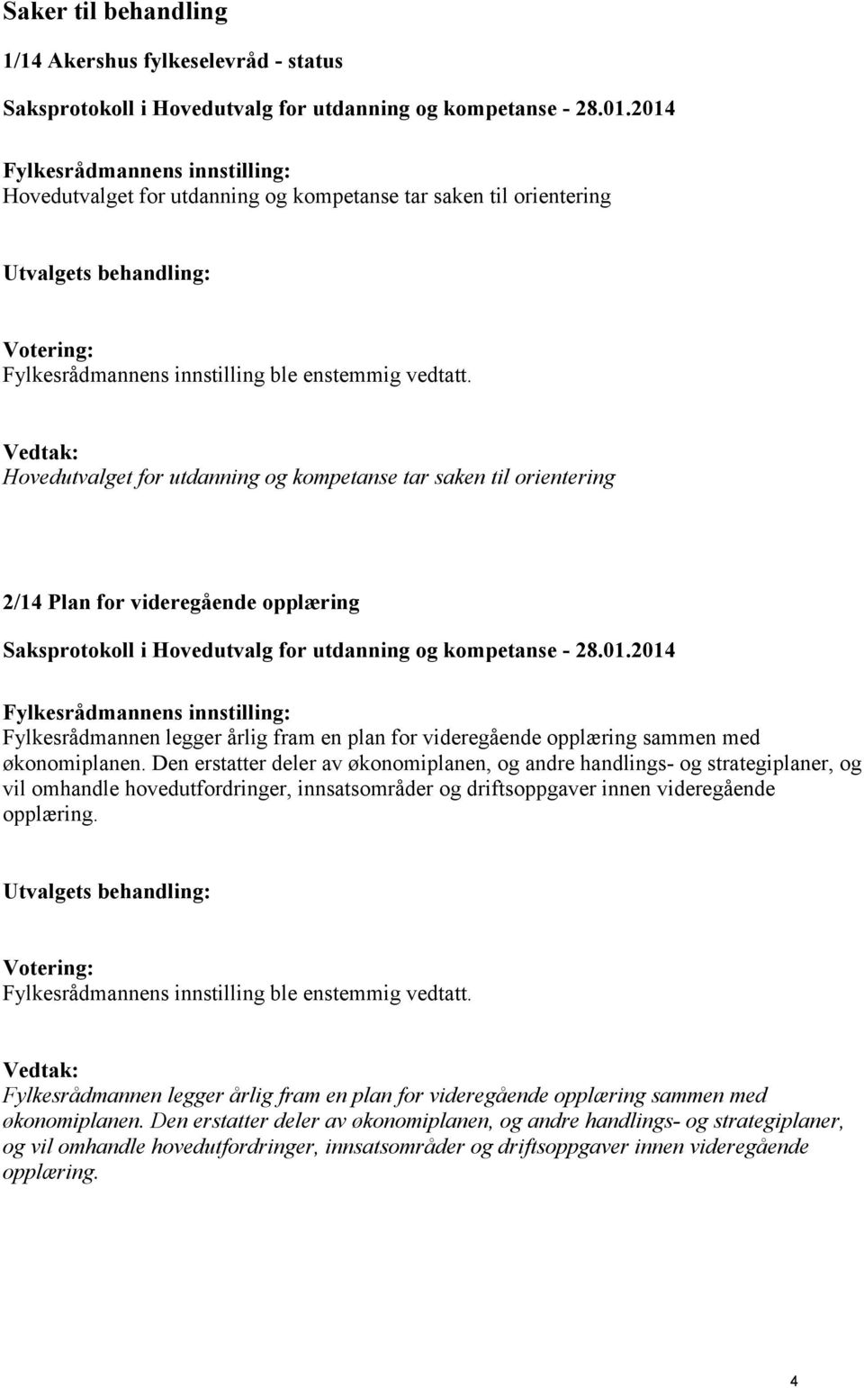 Den erstatter deler av økonomiplanen, og andre handlings- og strategiplaner, og vil omhandle hovedutfordringer, innsatsområder og driftsoppgaver innen videregående opplæring.