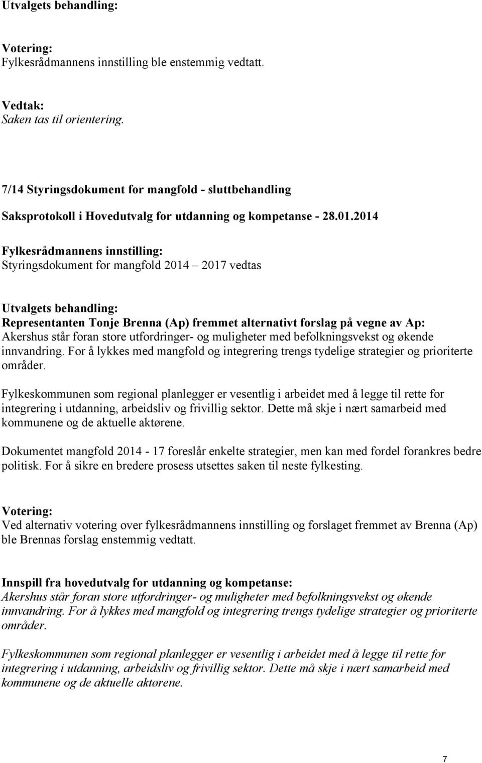 store utfordringer- og muligheter med befolkningsvekst og økende innvandring. For å lykkes med mangfold og integrering trengs tydelige strategier og prioriterte områder.