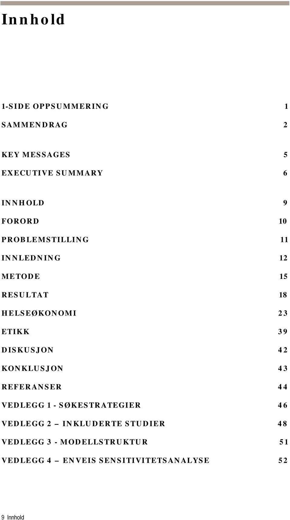 DISKUSJON 42 KONKLUSJON 43 REFERANSER 44 VEDLEGG 1 - SØKESTRATEGIER 46 VEDLEGG 2