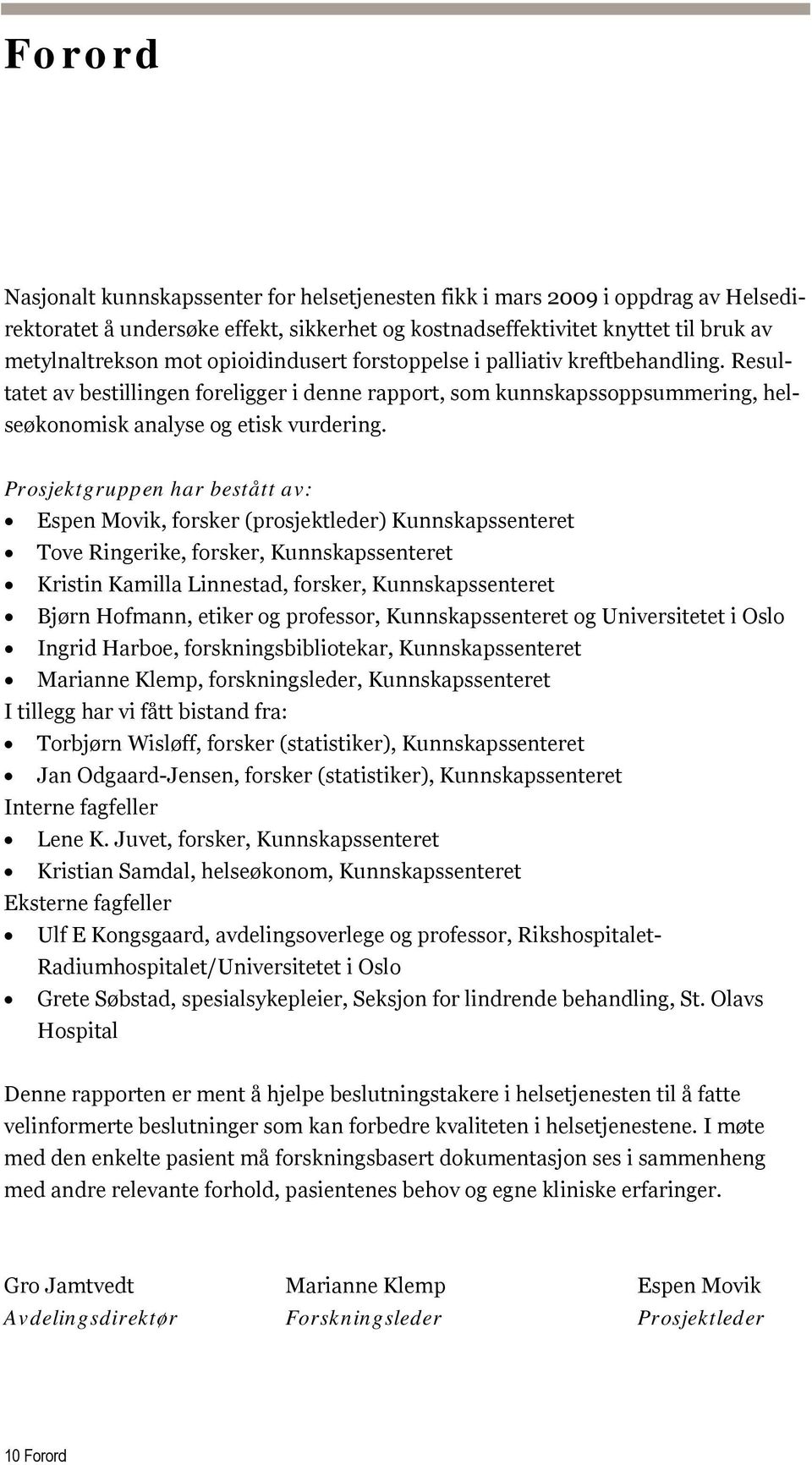 Prosjektgruppen har bestått av: Espen Movik, forsker (prosjektleder) Kunnskapssenteret Tove Ringerike, forsker, Kunnskapssenteret Kristin Kamilla Linnestad, forsker, Kunnskapssenteret Bjørn Hofmann,