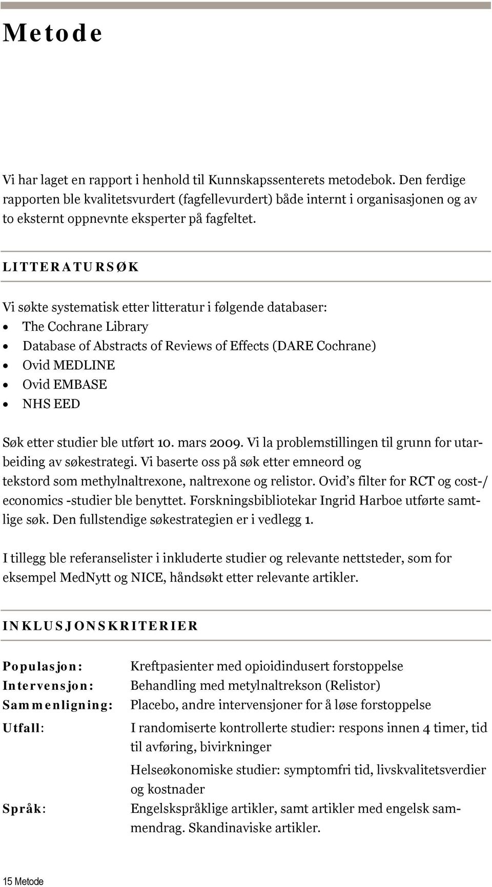 LITTERATURSØK Vi søkte systematisk etter litteratur i følgende databaser: The Cochrane Library Database of Abstracts of Reviews of Effects (DARE Cochrane) Ovid MEDLINE Ovid EMBASE NHS EED Søk etter