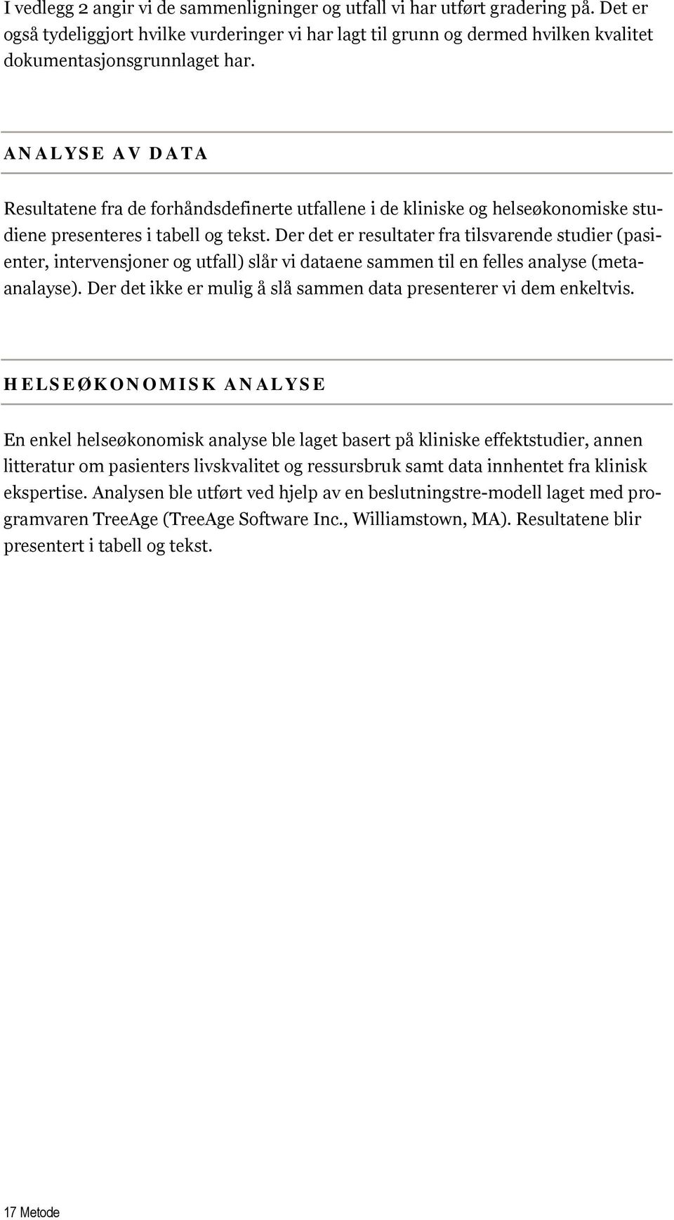 Der det er resultater fra tilsvarende studier (pasienter, intervensjoner og utfall) slår vi dataene sammen til en felles analyse (metaanalayse).