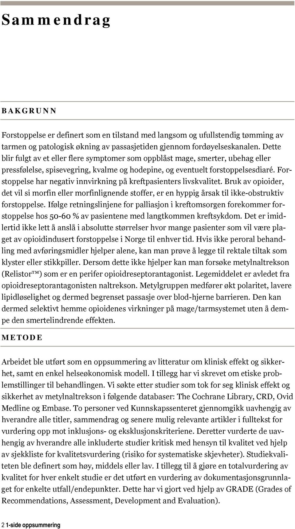 Forstoppelse har negativ innvirkning på kreftpasienters livskvalitet. Bruk av opioider, det vil si morfin eller morfinlignende stoffer, er en hyppig årsak til ikke-obstruktiv forstoppelse.