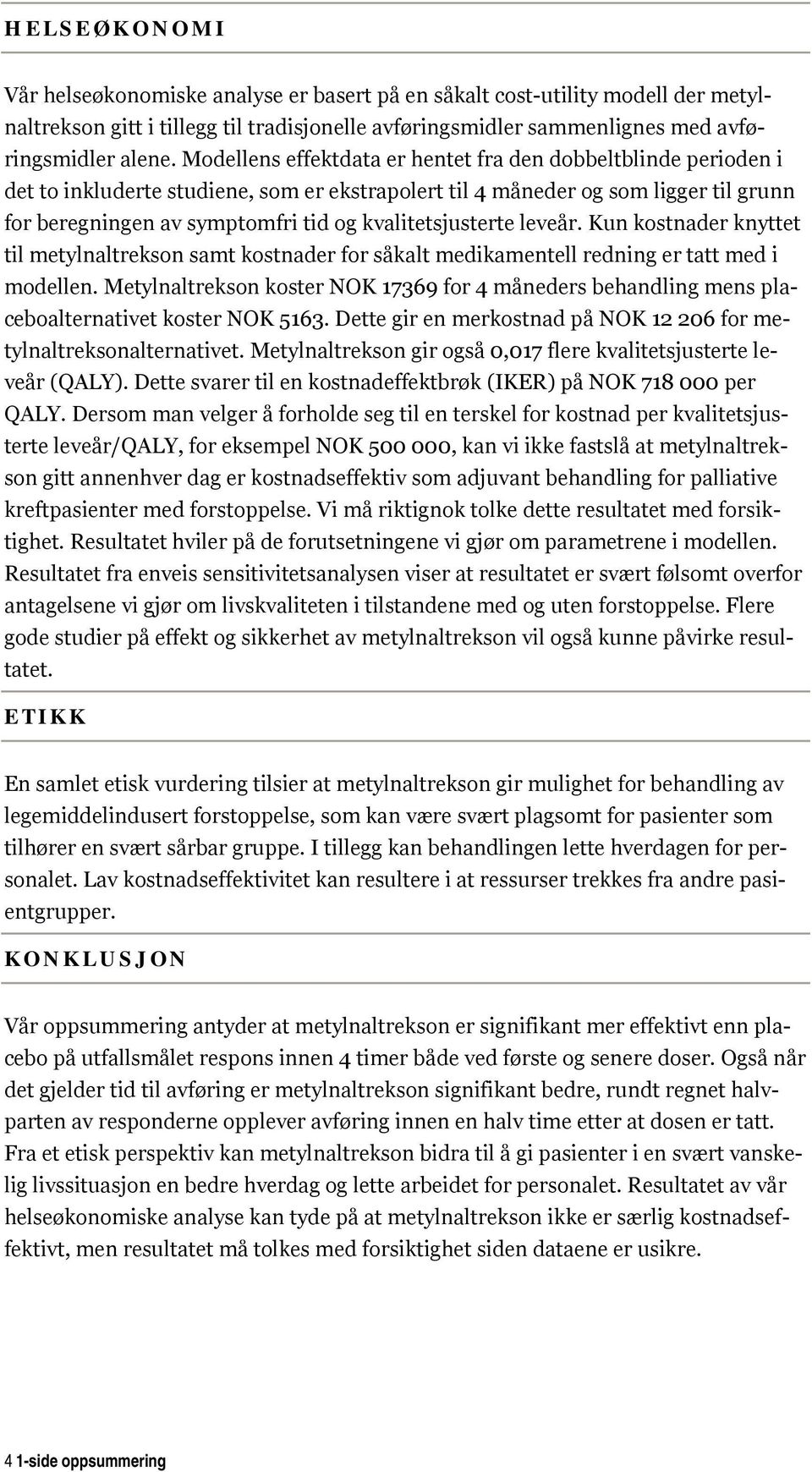 kvalitetsjusterte leveår. Kun kostnader knyttet til metylnaltrekson samt kostnader for såkalt medikamentell redning er tatt med i modellen.