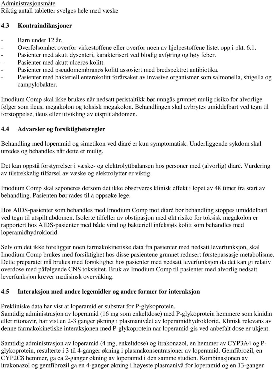 - Pasienter med akutt ulcerøs kolitt. - Pasienter med pseudomembranøs kolitt assosiert med bredspektret antibiotika.