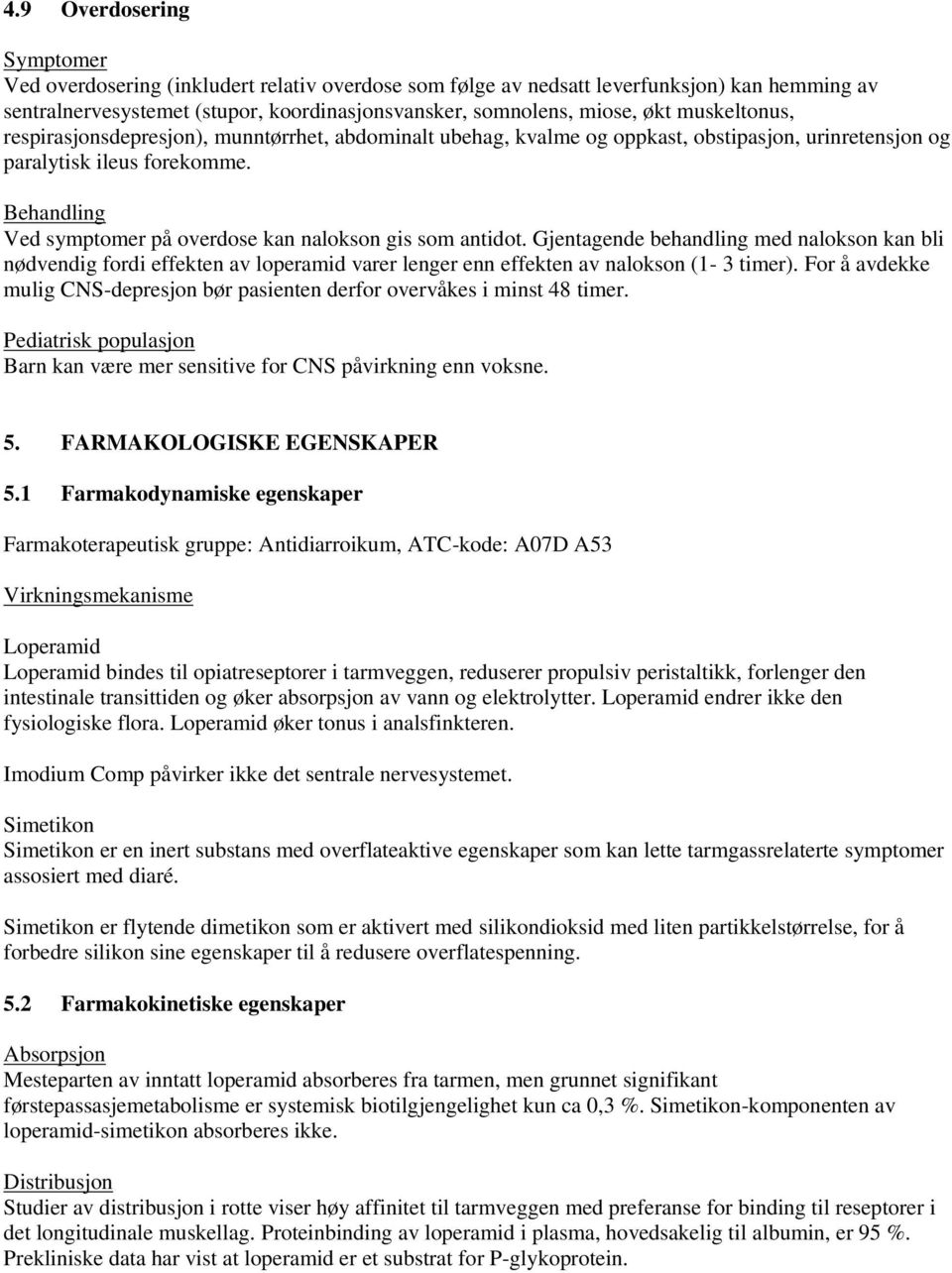 Behandling Ved symptomer på overdose kan nalokson gis som antidot. Gjentagende behandling med nalokson kan bli nødvendig fordi effekten av loperamid varer lenger enn effekten av nalokson (1-3 timer).