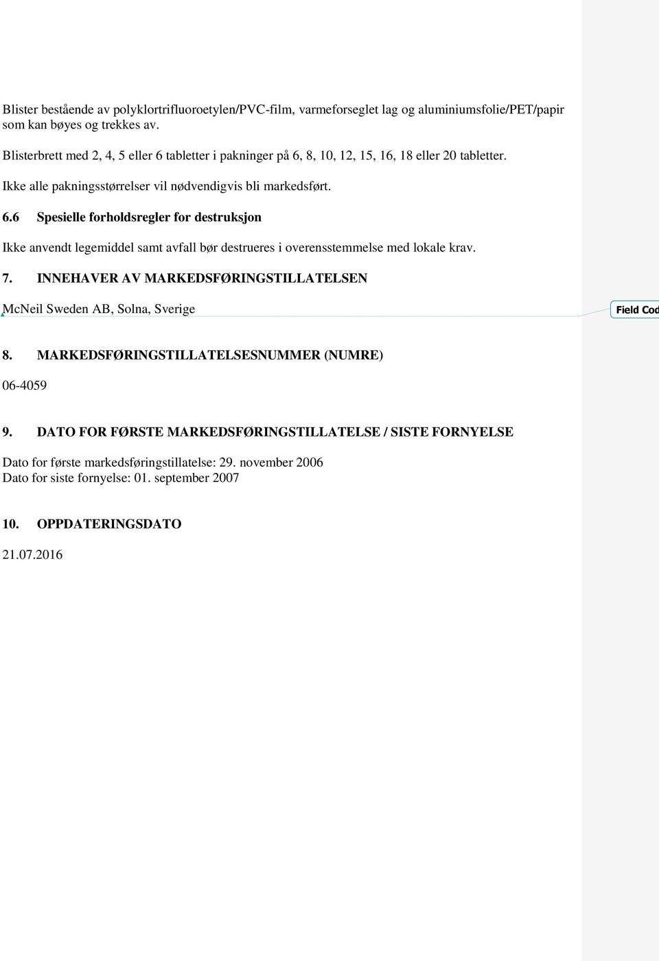 7. INNEHAVER AV MARKEDSFØRINGSTILLATELSEN McNeil Sweden AB, Solna, Sverige Field Cod 8. MARKEDSFØRINGSTILLATELSESNUMMER (NUMRE) 06-4059 9.