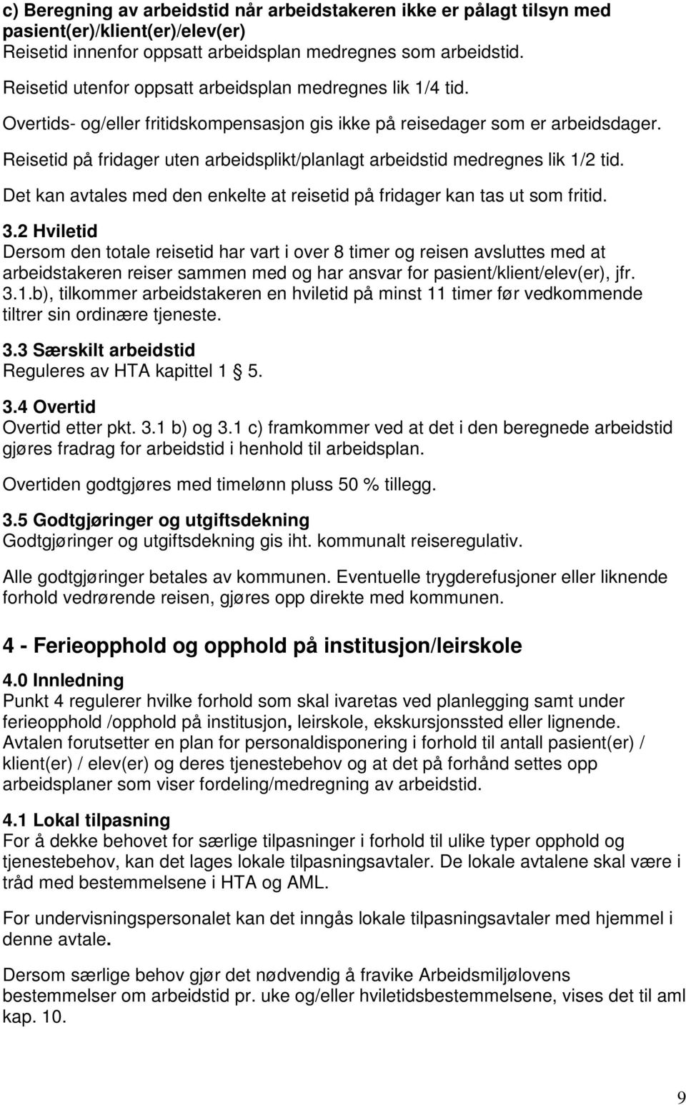 Reisetid på fridager uten arbeidsplikt/planlagt arbeidstid medregnes lik 1/2 tid. Det kan avtales med den enkelte at reisetid på fridager kan tas ut som fritid. 3.