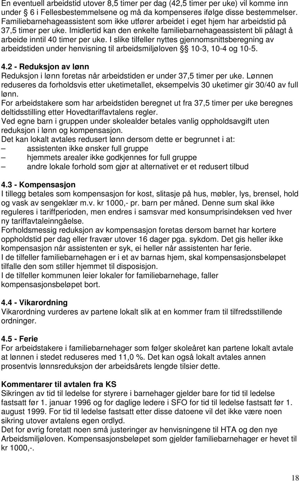 I slike tilfeller nyttes gjennomsnittsberegning av arbeidstiden under henvisning til arbeidsmiljøloven 10-3, 10-4 og 10-5. 4.