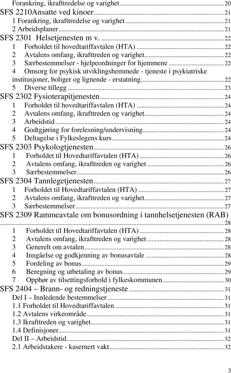 .. 22 4 Omsorg for psykisk utviklingshemmede - tjeneste i psykiatriske institusjoner, boliger og lignende - erstatning... 22 5 Diverse tillegg... 23 SFS 2302 Fysioterapitjenesten.