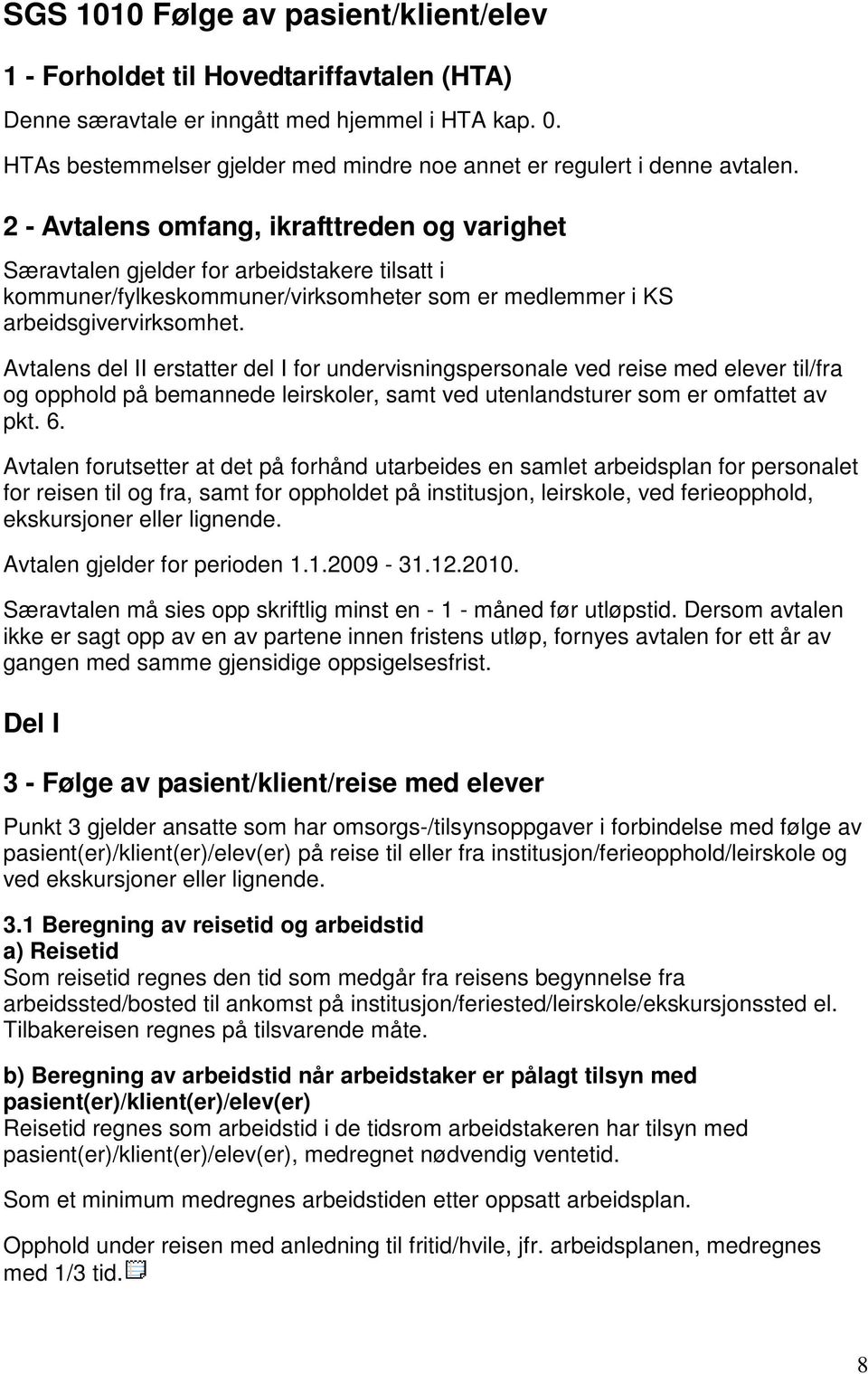 2 - Avtalens omfang, ikrafttreden og varighet Særavtalen gjelder for arbeidstakere tilsatt i kommuner/fylkeskommuner/virksomheter som er medlemmer i KS arbeidsgivervirksomhet.