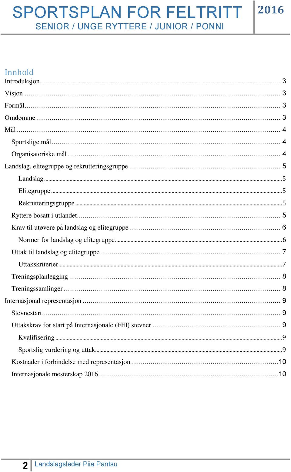 .. 6 Uttak til landslag og elitegruppe... 7 Uttakskriterier... 7 Treningsplanlegging... 8 Treningssamlinger... 8 Internasjonal representasjon... 9 Stevnestart.