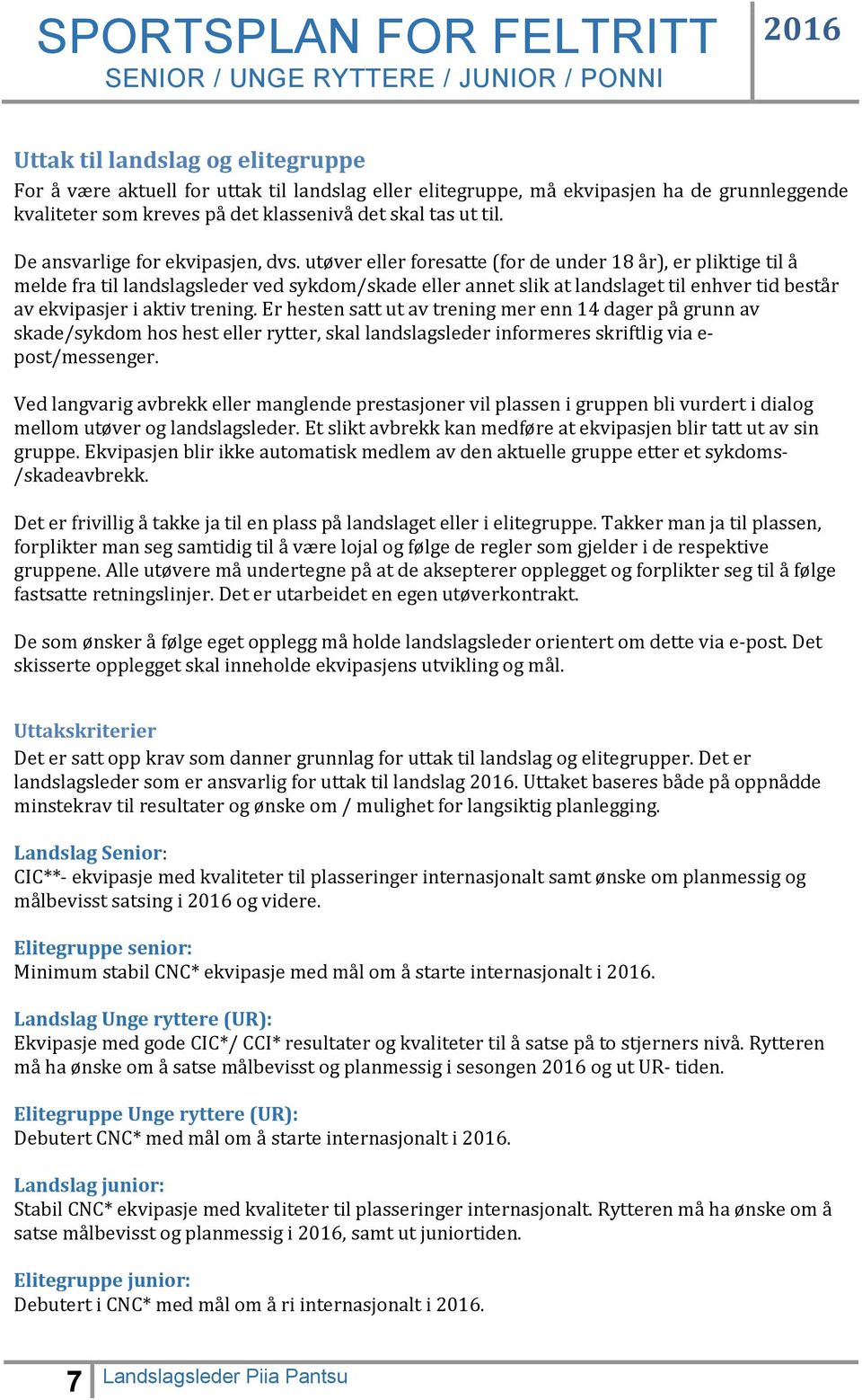 utøver eller foresatte (for de under 18 år), er pliktige til å melde fra til landslagsleder ved sykdom/skade eller annet slik at landslaget til enhver tid består av ekvipasjer i aktiv trening.