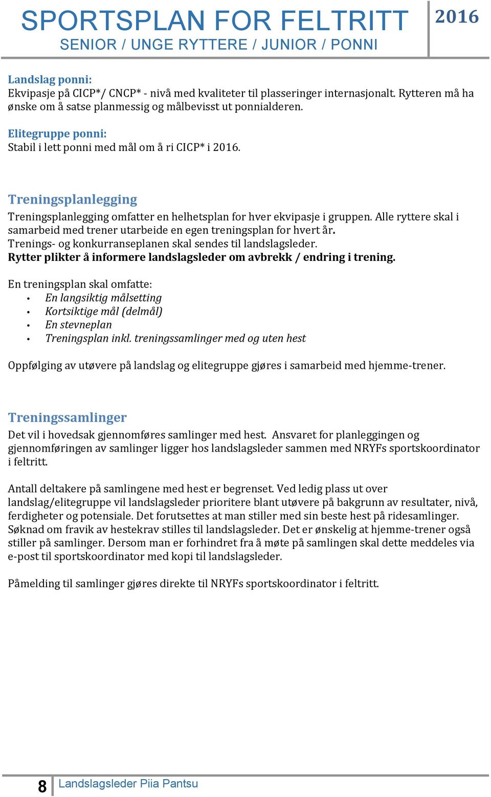 Alle ryttere skal i samarbeid med trener utarbeide en egen treningsplan for hvert år. Trenings- og konkurranseplanen skal sendes til landslagsleder.