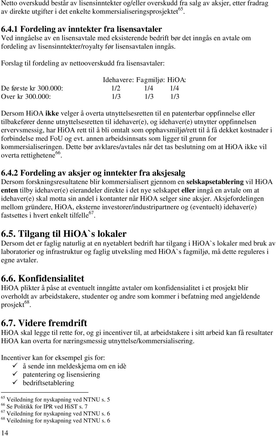 Forslag til fordeling av nettooverskudd fra lisensavtaler: Idehavere: Fagmiljø: HiOA: De første kr 300.000: 1/2 1/4 1/4 Over kr 300.