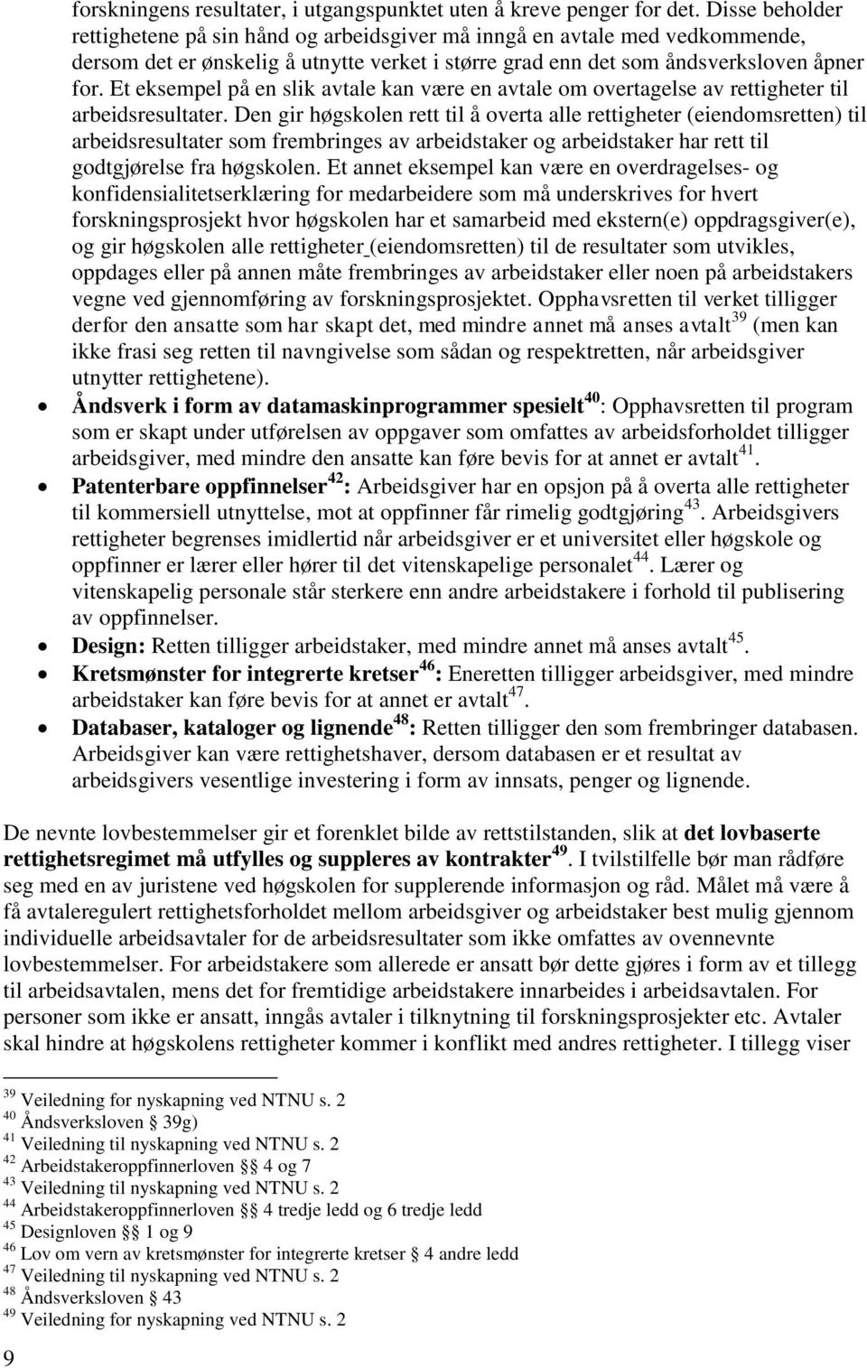 Et eksempel på en slik avtale kan være en avtale om overtagelse av rettigheter til arbeidsresultater.