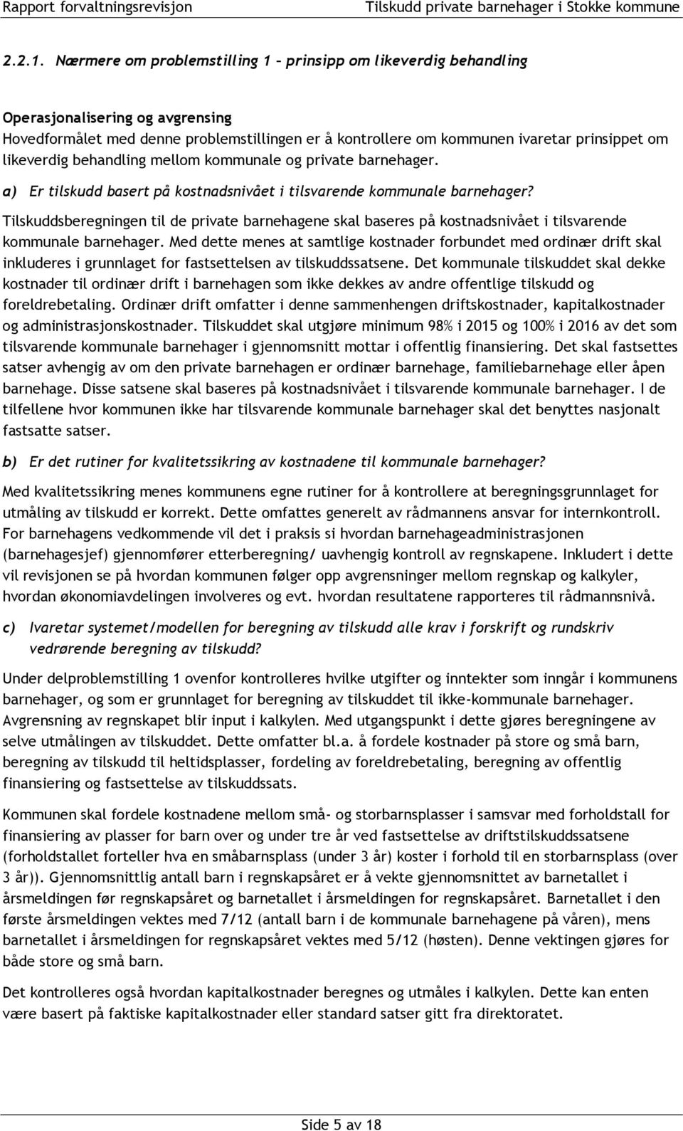 likeverdig behandling mellom kommunale og private barnehager. a) Er tilskudd basert på kostnadsnivået i tilsvarende kommunale barnehager?