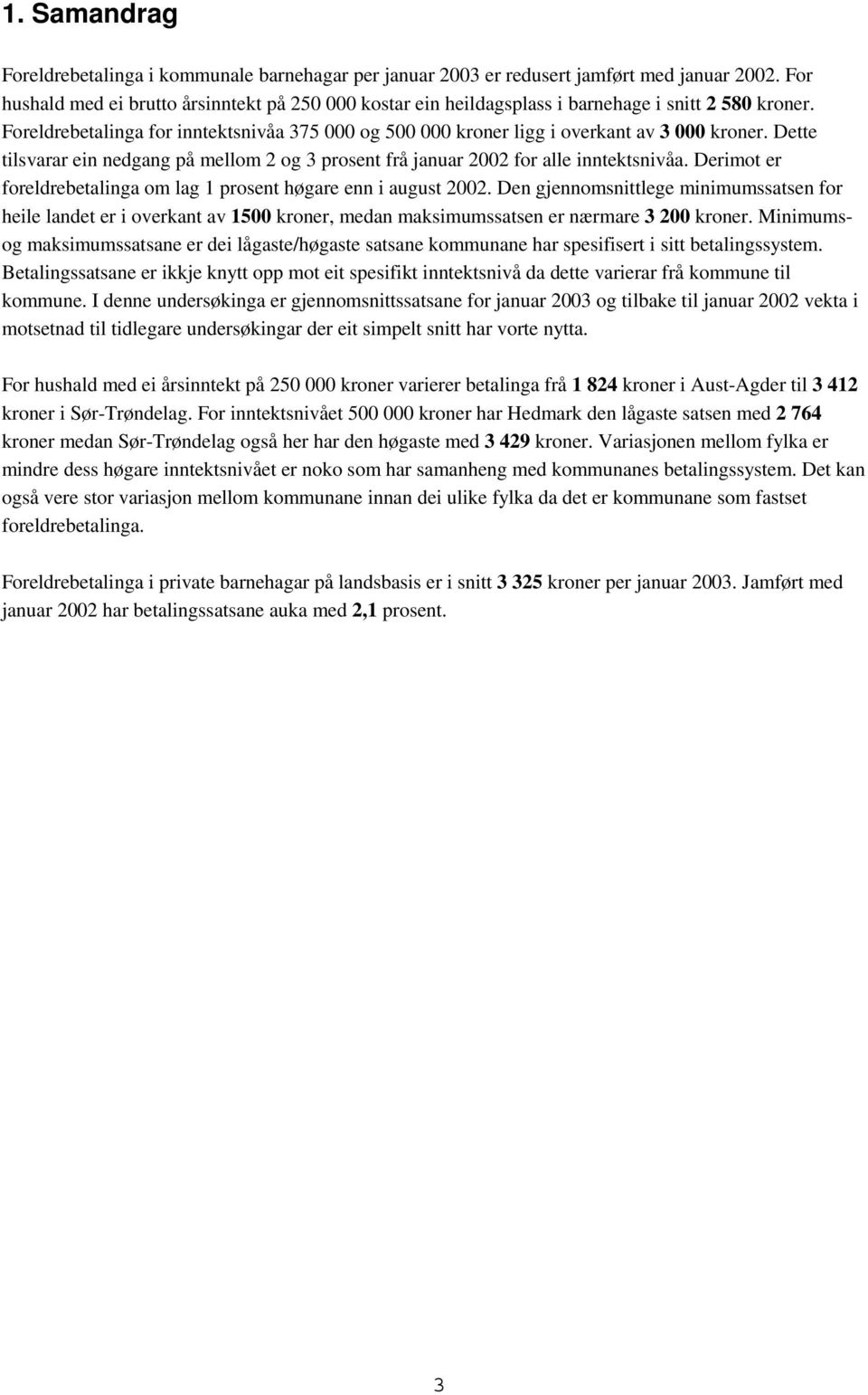 Foreldrebetalinga for inntektsnivåa 375 000 og 500 000 kroner ligg i overkant av 3 000 kroner. Dette tilsvarar ein nedgang på mellom 2 og 3 prosent frå januar 2002 for alle inntektsnivåa.