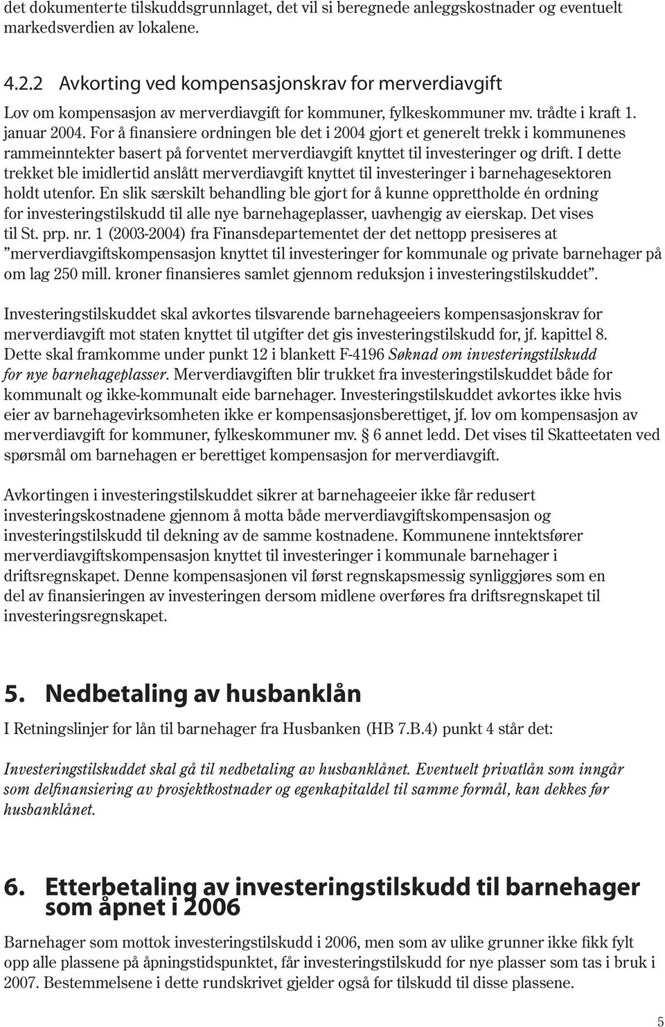 For å finansiere ordningen ble det i 2004 gjort et generelt trekk i kommunenes rammeinntekter basert på forventet merverdiavgift knyttet til investeringer og drift.