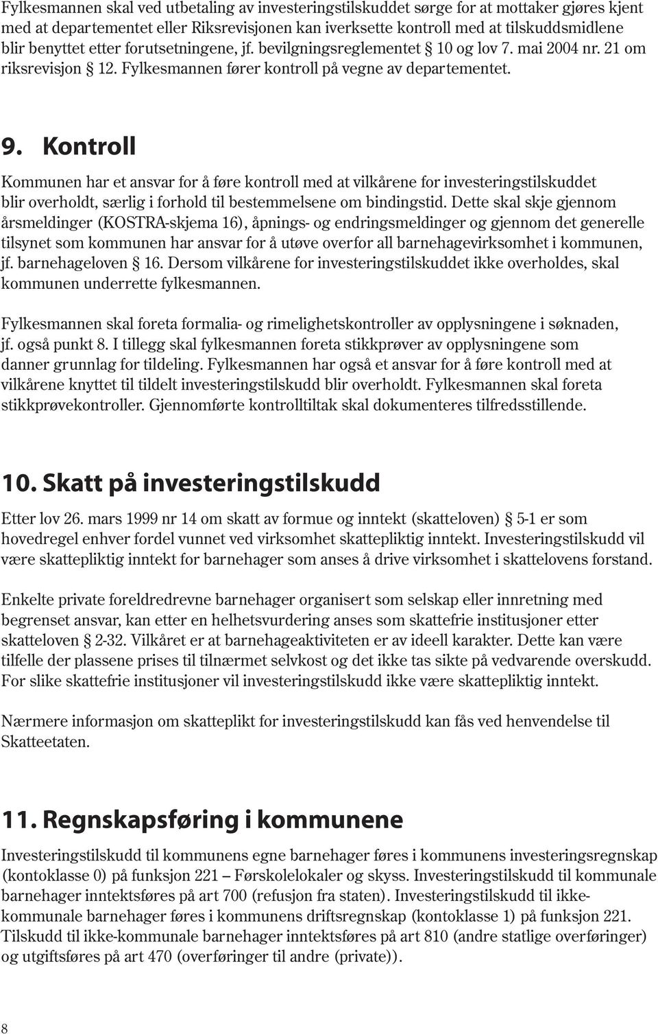 Kontroll Kommunen har et ansvar for å føre kontroll med at vilkårene for investeringstilskuddet blir overholdt, særlig i forhold til bestemmelsene om bindings tid.