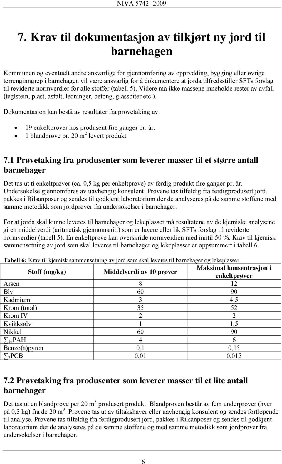 Videre må ikke massene inneholde rester av avfall (teglstein, plast, asfalt, ledninger, betong, glassbiter etc.).