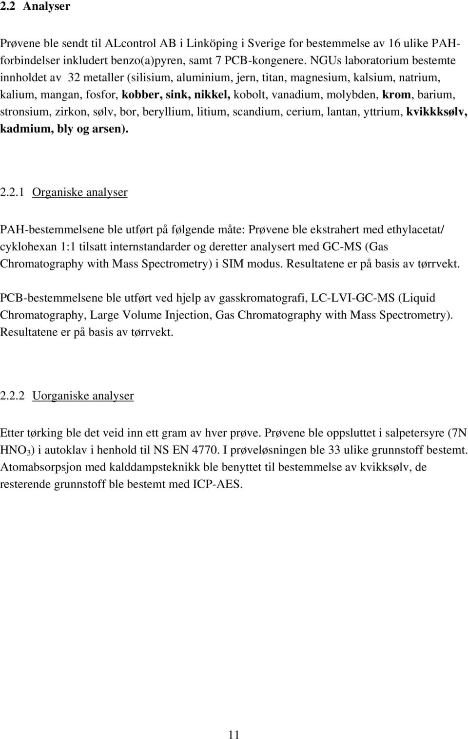 barium, stronsium, zirkon, sølv, bor, beryllium, litium, scandium, cerium, lantan, yttrium, kvikkksølv, kadmium, bly og arsen). 2.