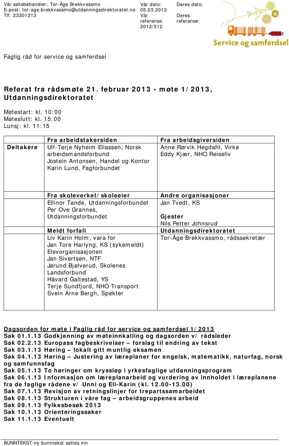 10:00 Møteslutt: kl. 15:00 Lunsj: kl.