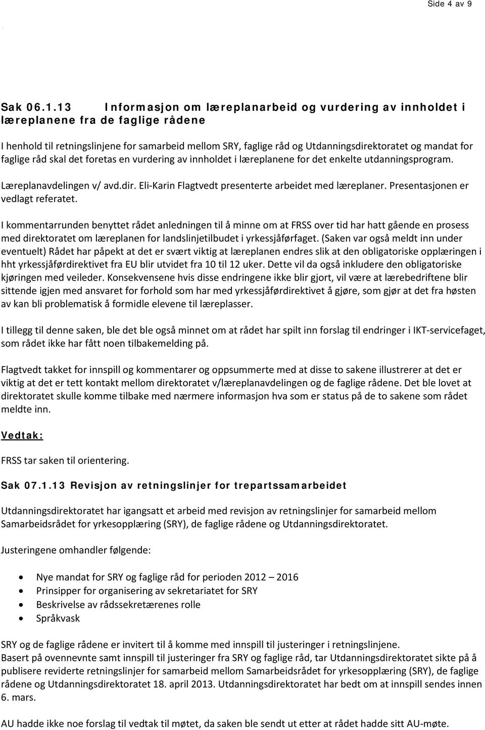 for faglige råd skal det foretas en vurdering av innholdet i læreplanene for det enkelte utdanningsprogram. Læreplanavdelingen v/ avd.dir. Eli-Karin Flagtvedt presenterte arbeidet med læreplaner.