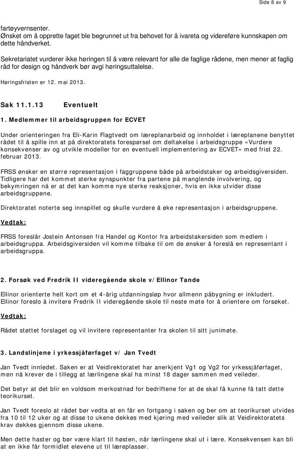 Medlemmer til arbeidsgruppen for ECVET Under orienteringen fra Eli-Karin Flagtvedt om læreplanarbeid og innholdet i læreplanene benyttet rådet til å spille inn at på direktoratets forespørsel om