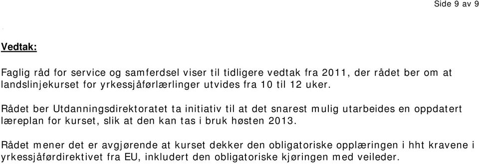 Rådet ber Utdanningsdirektoratet ta initiativ til at det snarest mulig utarbeides en oppdatert læreplan for kurset, slik at