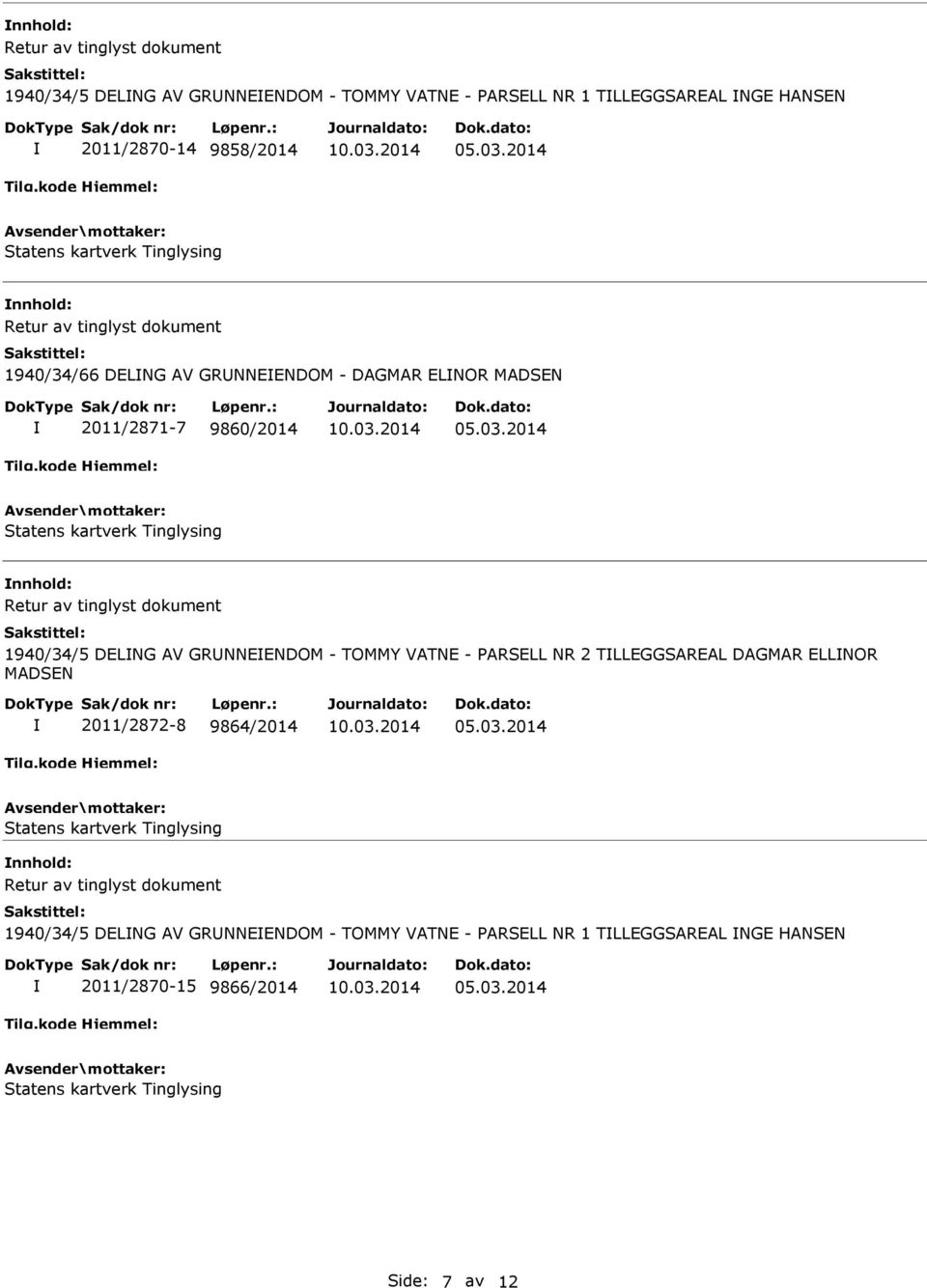 dokument 1940/34/5 DELNG AV GRNNEENDOM - TOMMY VATNE - PARSELL NR 2 TLLEGGSAREAL DAGMAR ELLNOR MADSEN 2011/2872-8 9864/2014 Statens kartverk Tinglysing Retur