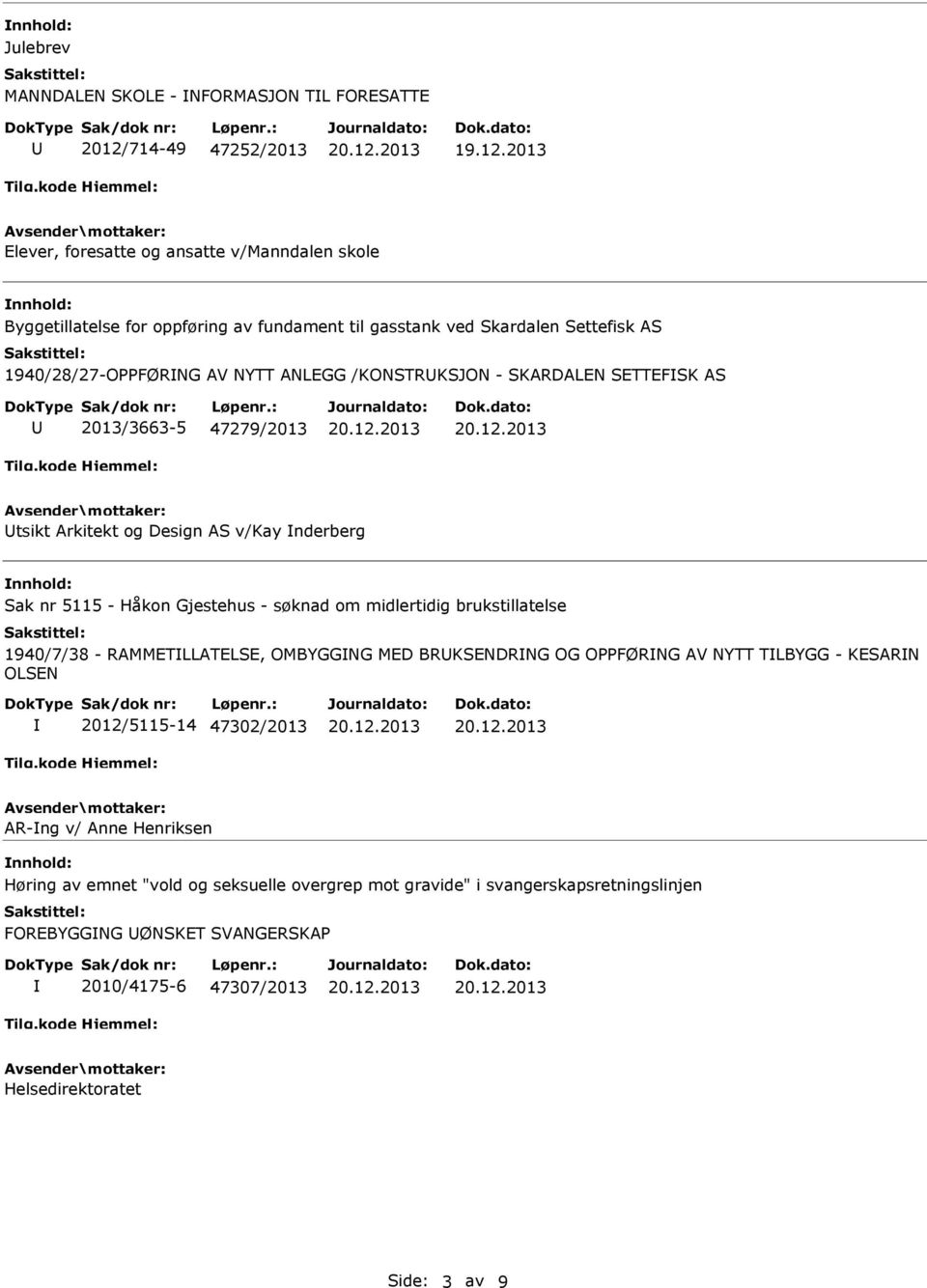 Gjestehus - søknad om midlertidig brukstillatelse 1940/7/38 - RAMMETLLATELSE, OMBYGGNG MED BRKSENDRNG OG OPPFØRNG AV NYTT TLBYGG - KESARN OLSEN 2012/5115-14 47302/2013 AR-ng v/