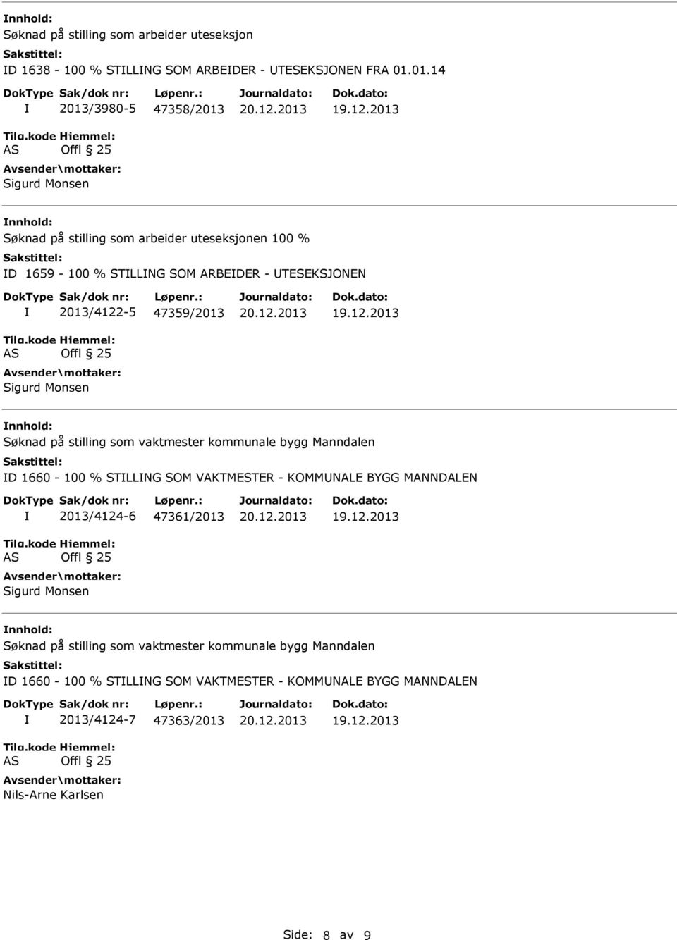 2013/4122-5 47359/2013 Sigurd Monsen Søknad på stilling som vaktmester kommunale bygg Manndalen D 1660-100 % STLLNG SOM VAKTMESTER - KOMMNALE BYGG