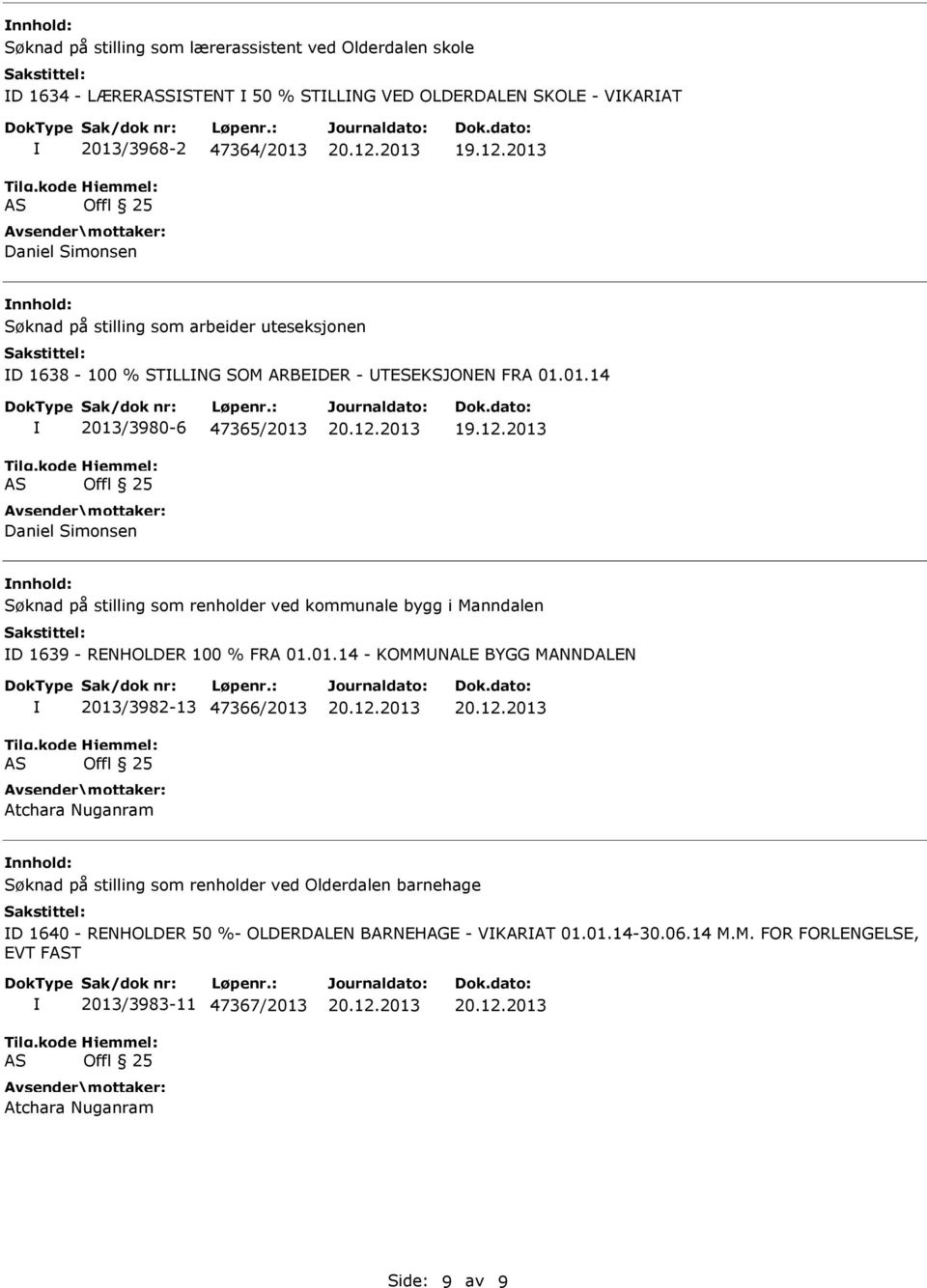 01.14 2013/3980-6 47365/2013 Daniel Simonsen Søknad på stilling som renholder ved kommunale bygg i Manndalen D 1639 - RENHOLDER 100 % FRA 01.01.14 - KOMMNALE BYGG