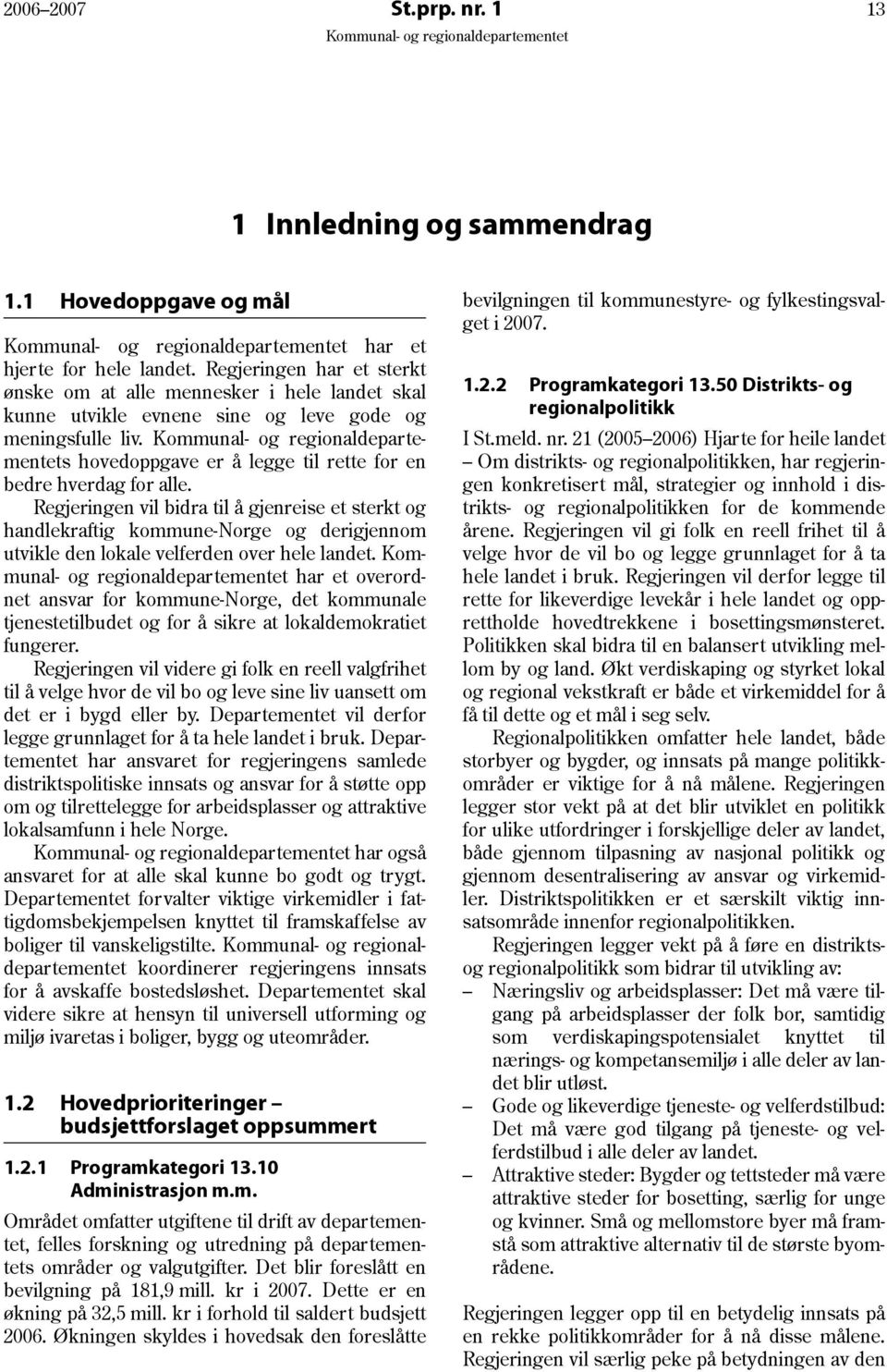 Regjeringen vil bidra til å gjenreise et sterkt og handlekraftig kommune-norge og derigjennom utvikle den lokale velferden over hele landet.