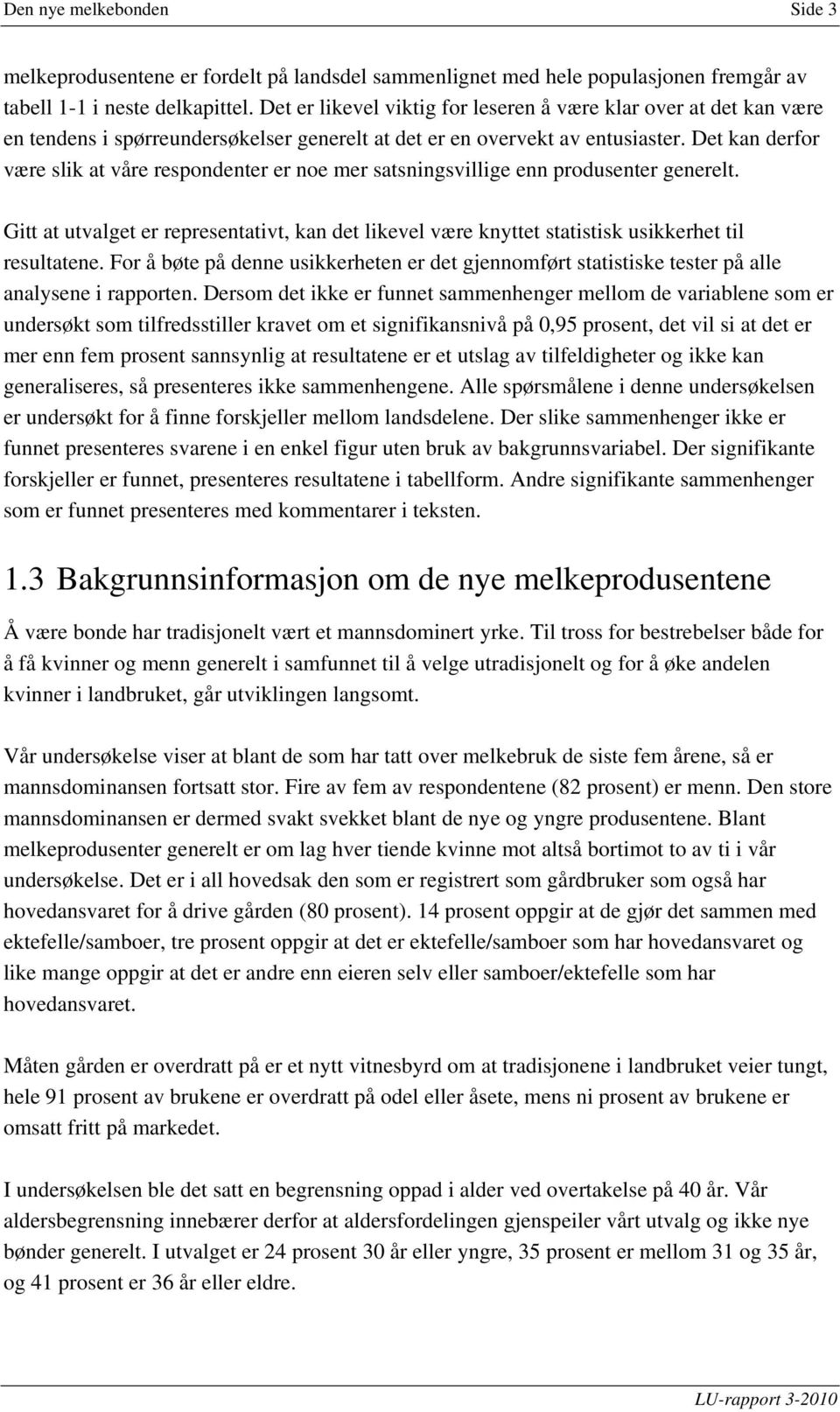 Det kan derfor være slik at våre respondenter er noe mer satsningsvillige enn produsenter generelt.