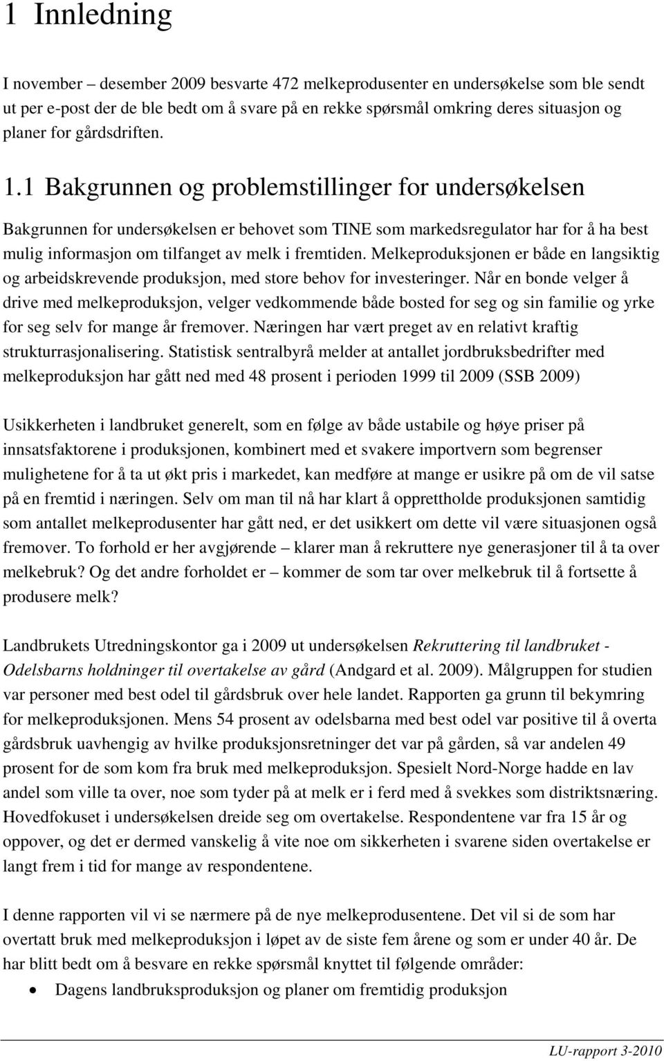 1 Bakgrunnen og problemstillinger for undersøkelsen Bakgrunnen for undersøkelsen er behovet som TINE som markedsregulator har for å ha best mulig informasjon om tilfanget av melk i fremtiden.