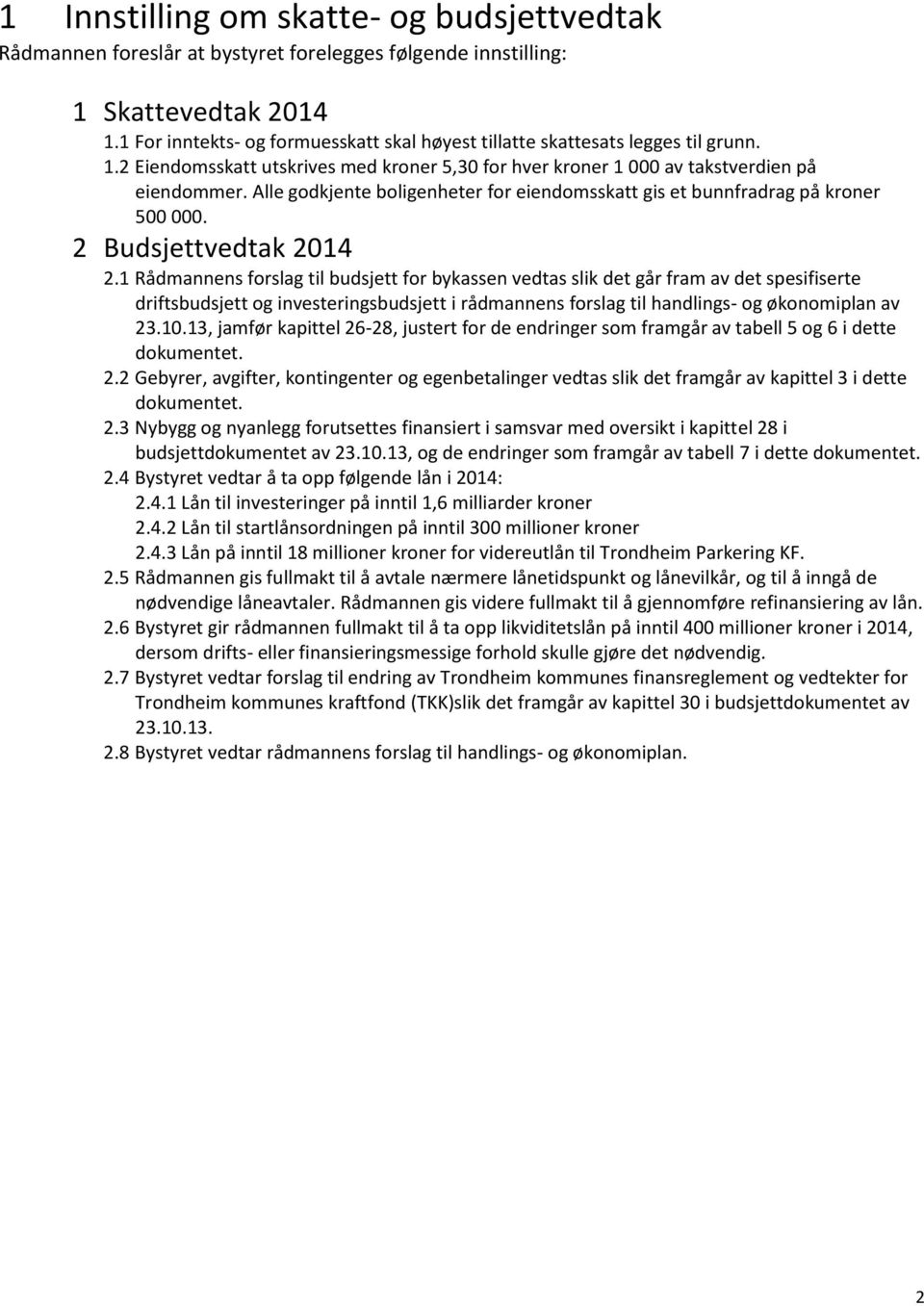 Alle godkjente boligenheter for eiendomsskatt gis et bunnfradrag på kroner 500 000. 2 Budsjettvedtak 2014 2.