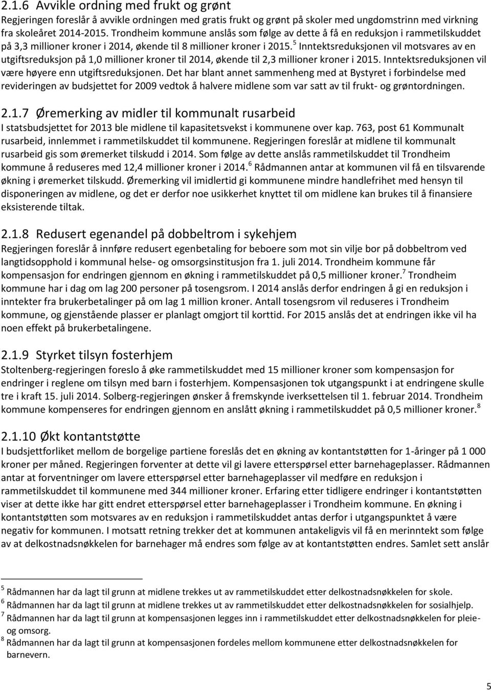 5 Inntektsreduksjonen vil motsvares av en utgiftsreduksjon på 1,0 millioner kroner til 2014, økende til 2,3 millioner kroner i 2015. Inntektsreduksjonen vil være høyere enn utgiftsreduksjonen.