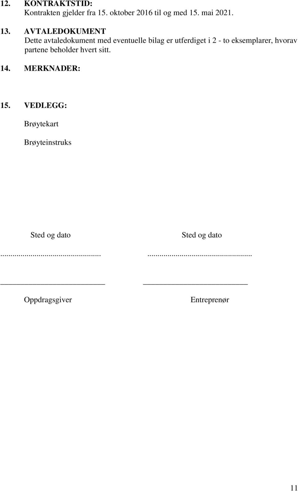 to eksemplarer, hvorav partene beholder hvert sitt. 14. MERKNADER: 15.