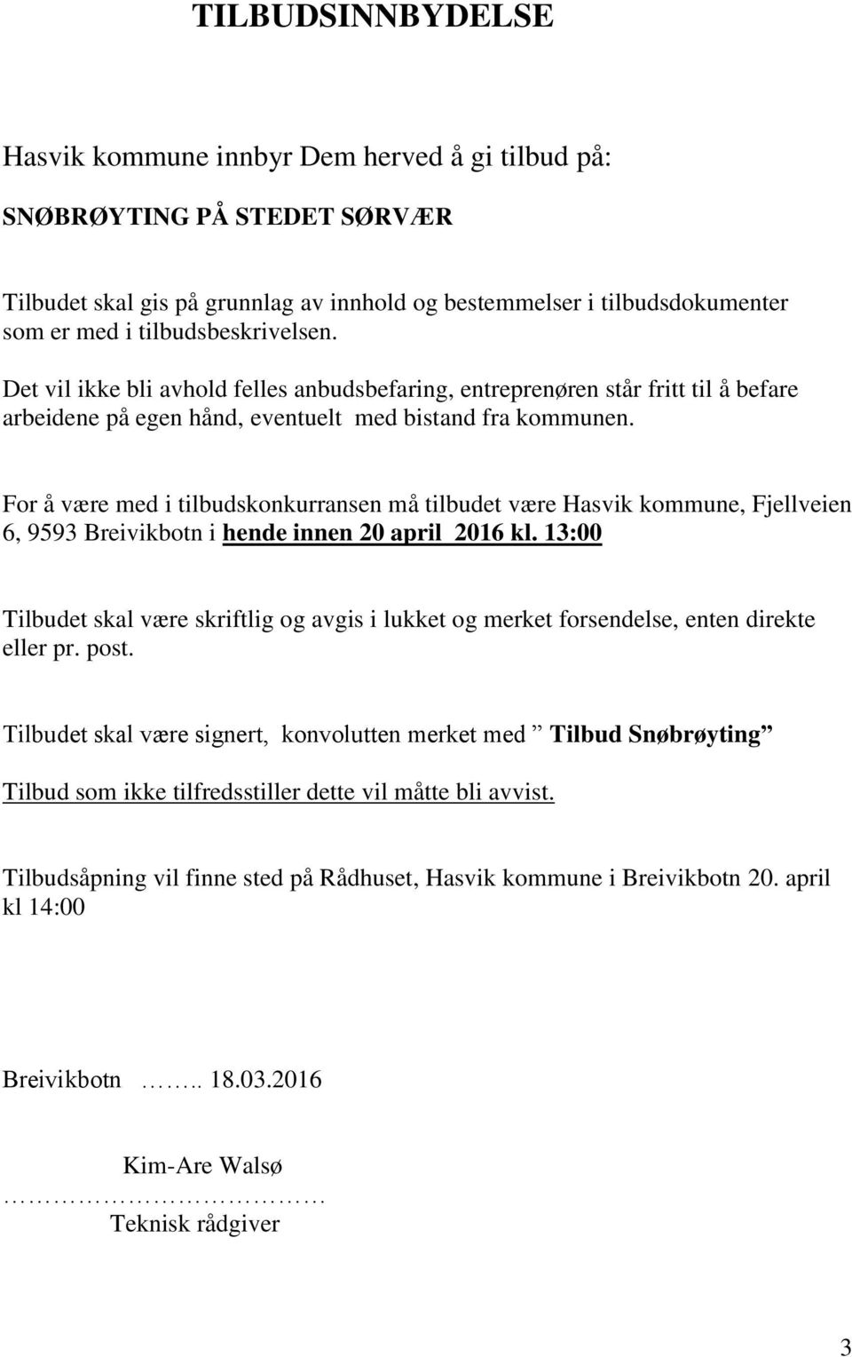 For å være med i tilbudskonkurransen må tilbudet være Hasvik kommune, Fjellveien 6, 9593 Breivikbotn i hende innen 20 april 2016 kl.