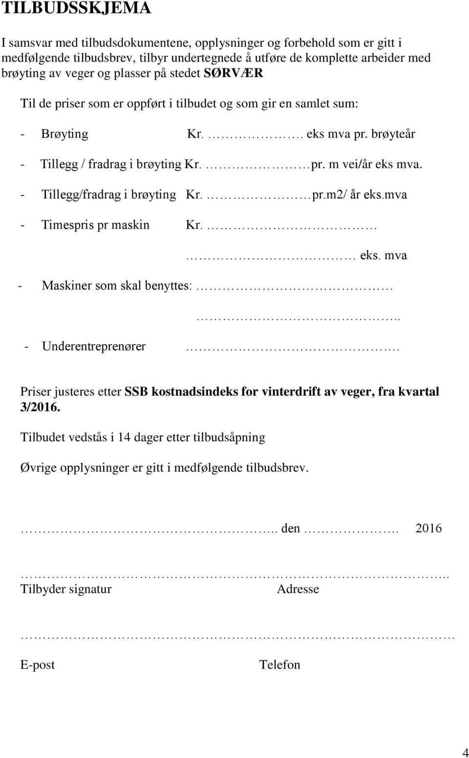 - Tillegg/fradrag i brøyting Kr. pr.m2/ år eks.mva - Timespris pr maskin Kr. eks. mva - Maskiner som skal benyttes:.. - Underentreprenører.