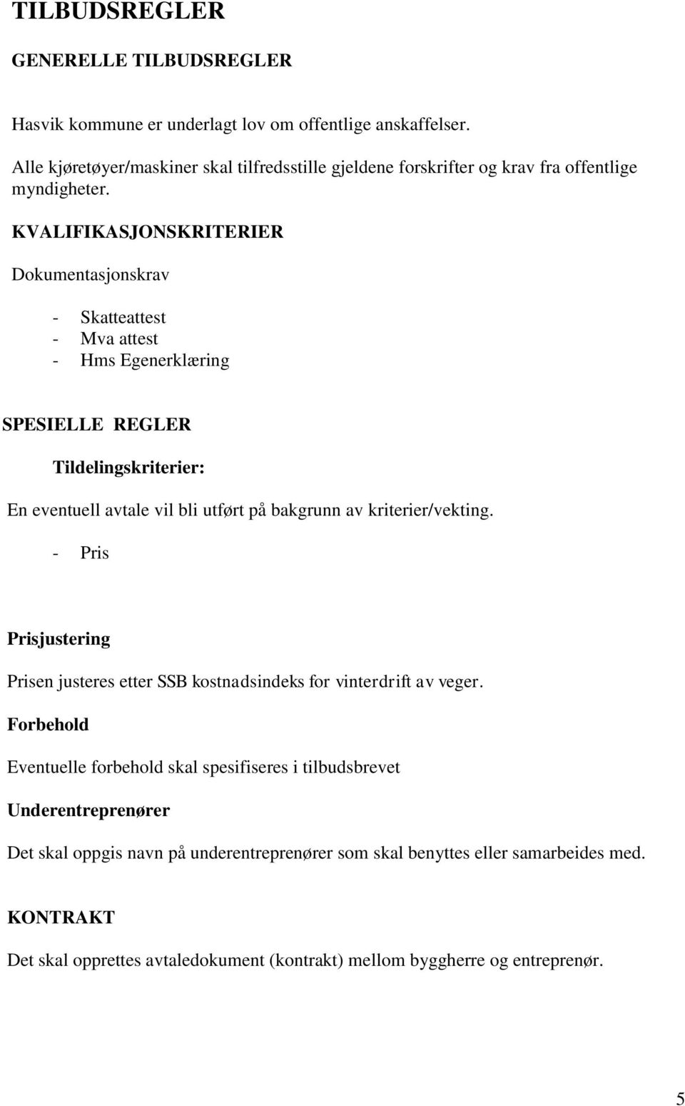 KVALIFIKASJONSKRITERIER Dokumentasjonskrav - Skatteattest - Mva attest - Hms Egenerklæring SPESIELLE REGLER Tildelingskriterier: En eventuell avtale vil bli utført på bakgrunn av