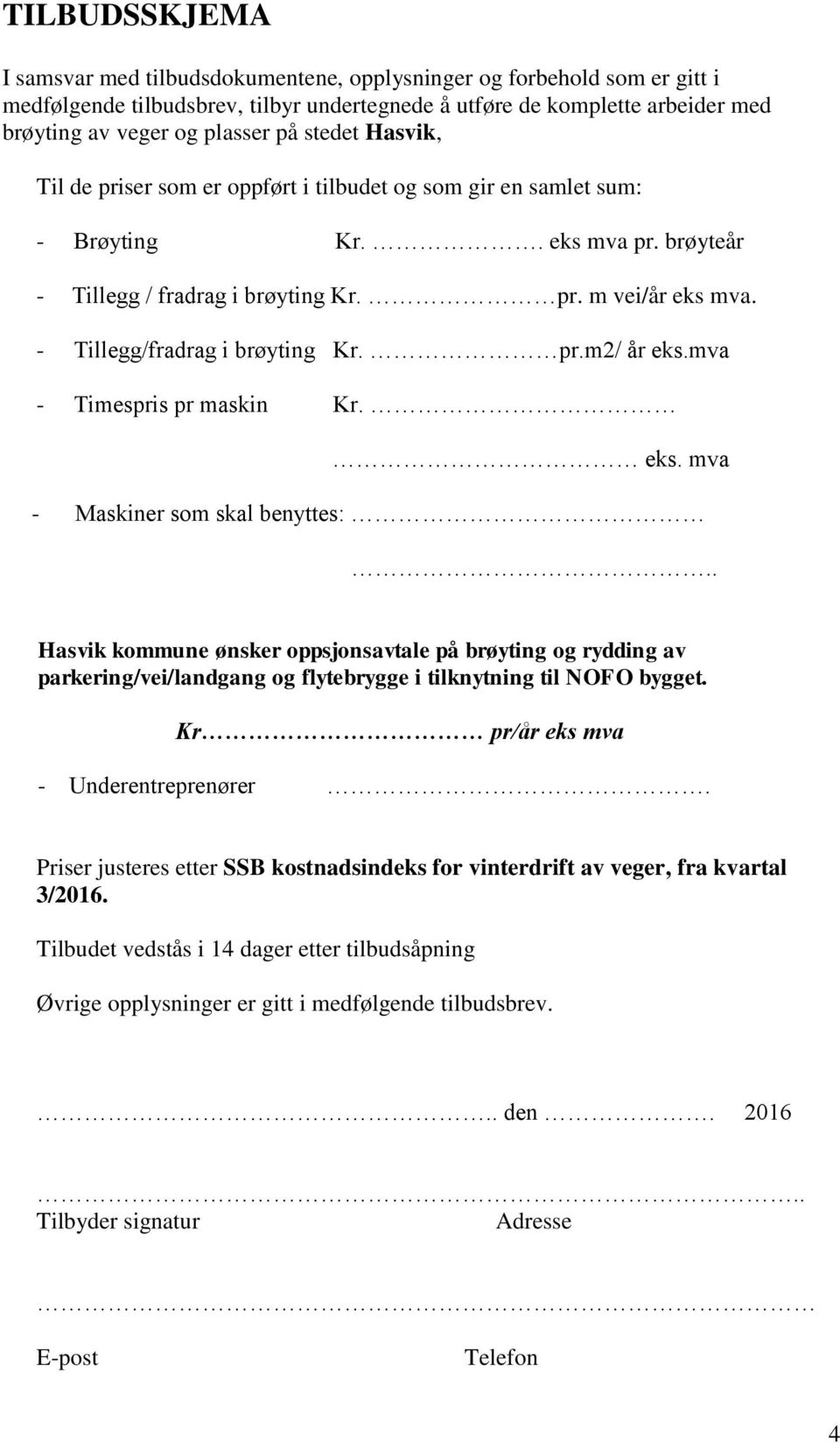 - Tillegg/fradrag i brøyting Kr. pr.m2/ år eks.mva - Timespris pr maskin Kr. eks. mva - Maskiner som skal benyttes:.