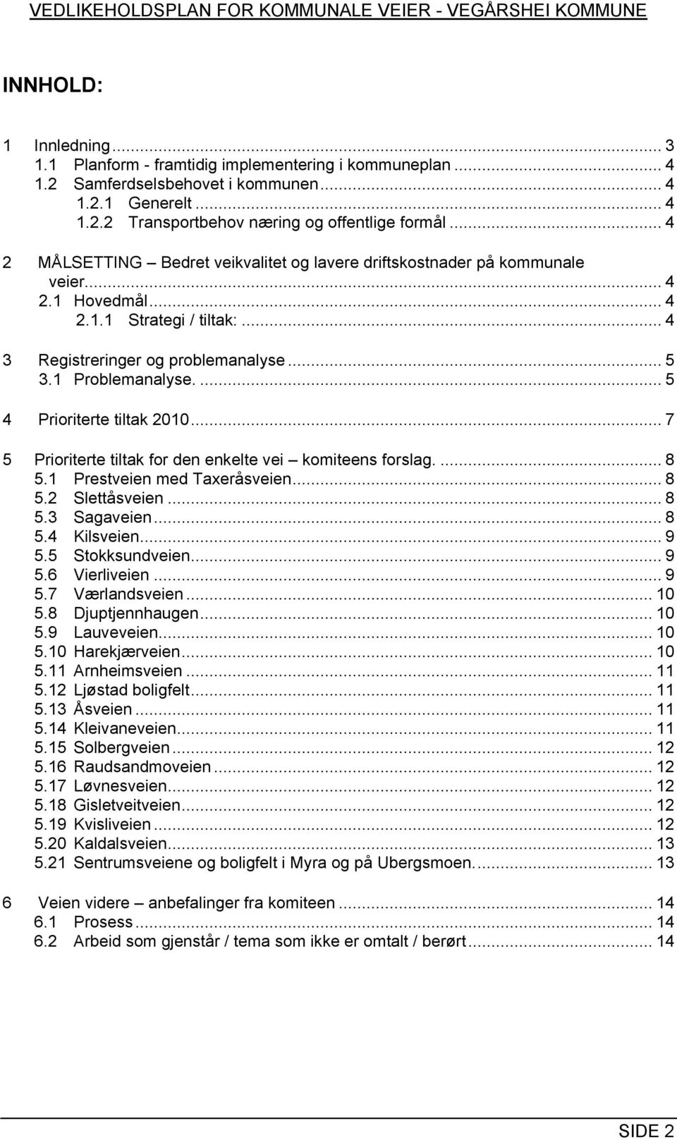 ... 5 4 Prioriterte tiltak 00... 7 5 Prioriterte tiltak for den enkelte vei komiteens forslag.... 8 5. Prestveien med Taxeråsveien... 8 5. Slettåsveien... 8 5. Sagaveien... 8 5.4 Kilsveien... 9 5.