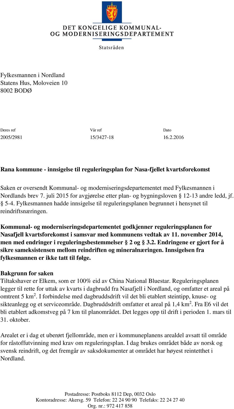 05/2981 15/3427-18 16.2.2016 Rana kommune - innsigelse til reguleringsplan for Nasa-fjellet kvartsforekomst Saken er oversendt Kommunal- og moderniseringsdepartementet med Fylkesmannen i Nordlands brev 7.