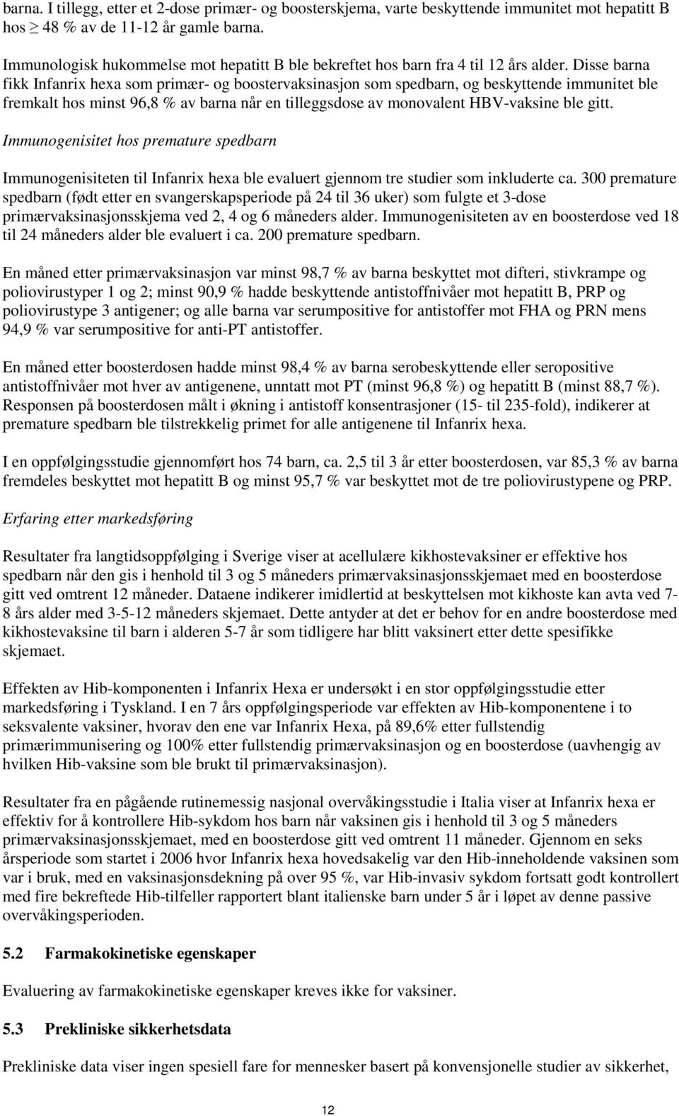 Disse barna fikk Infanrix hexa som primær- og boostervaksinasjon som spedbarn, og beskyttende immunitet ble fremkalt hos minst 96,8 % av barna når en tilleggsdose av monovalent HBV-vaksine ble gitt.