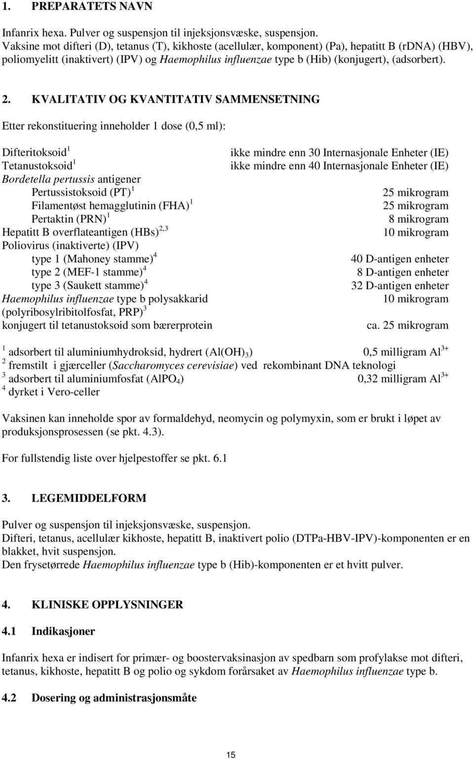 KVALITATIV OG KVANTITATIV SAMMENSETNING Etter rekonstituering inneholder 1 dose (0,5 ml): Difteritoksoid 1 Tetanustoksoid 1 Bordetella pertussis antigener Pertussistoksoid (PT) 1 Filamentøst